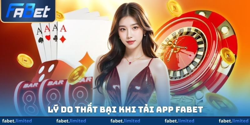 Lý do thất bại khi tải app Fabet