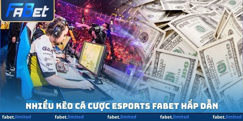 Nhiều kèo cá cược Esports FABET hấp dẫn
