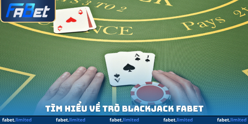 Tìm hiểu về trò Blackjack Fabet